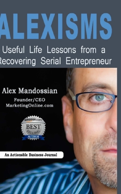 Alexisms: Useful Life Lessons from a Recovering Serial Entrepreneur by Alex Mandossian