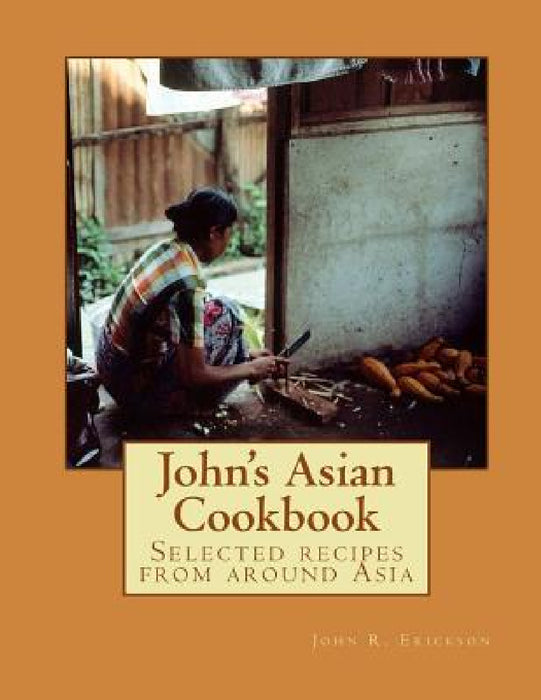 John's Asian Cook Book by John Erickson