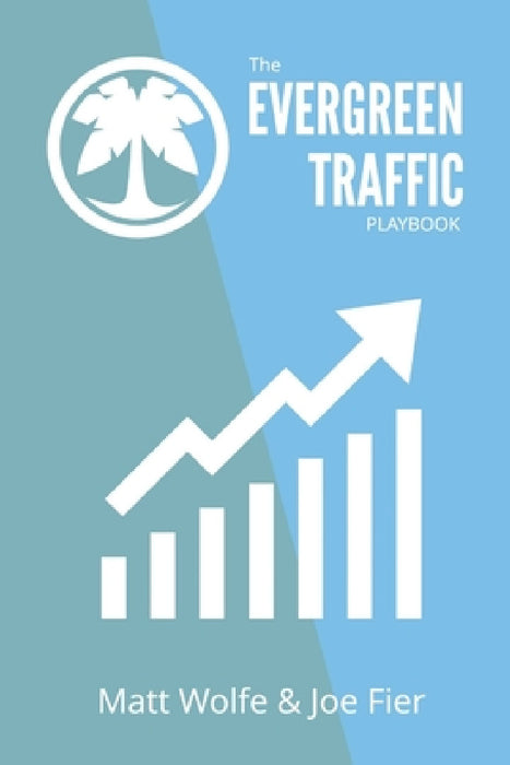 The Evergreen Traffic Playbook by Matt Wolfe, Joe Fier