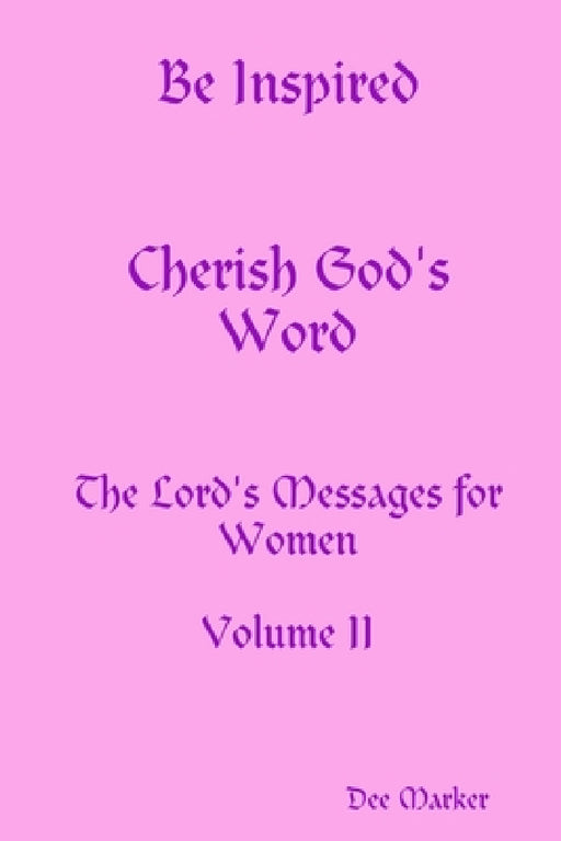 Be Inspired Cherish God's Word The Lord's Messages for Women Volume II by Dee Marker
