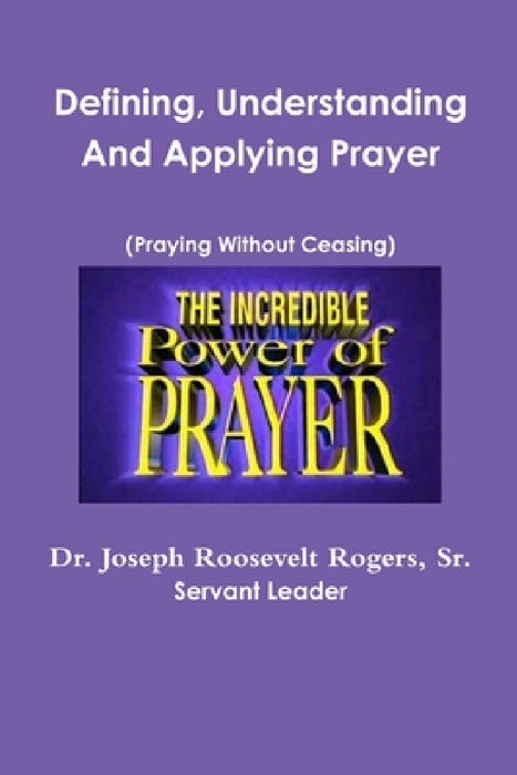 Defining, Understanding And Applying Prayer by Sr. Rogers Joseph Roosevelt