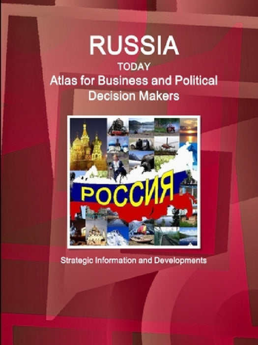 Russia Today. Atlas for Business and Political Decision Makers - Strategic Information and Developments by Ibpus Com