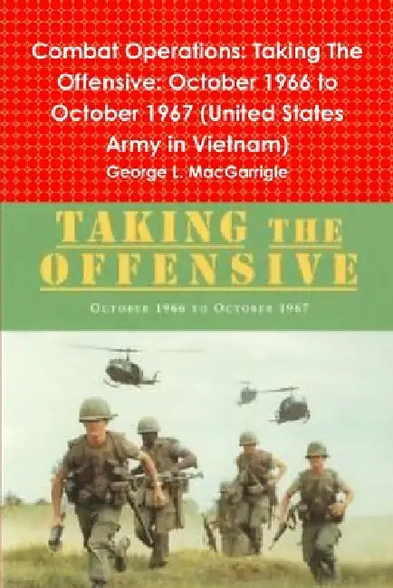 Combat Operations: Taking The Offensive: October 1966 to October 1967 (United States Army in Vietnam) by George L. Macgarrigle