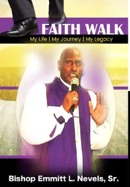 Faith Walk: My Life, My Journey, My Legacy by Sr. Nevels Bishop Emmitt L.