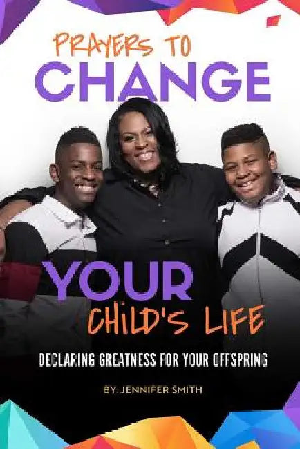 Prayers to Change Your Child's Life by Jennifer Smith