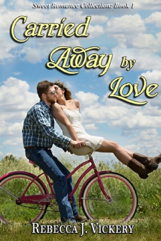 Carried Away By Love - Sweet Romance Collection: Book 1 by Rebecca J. Vickery