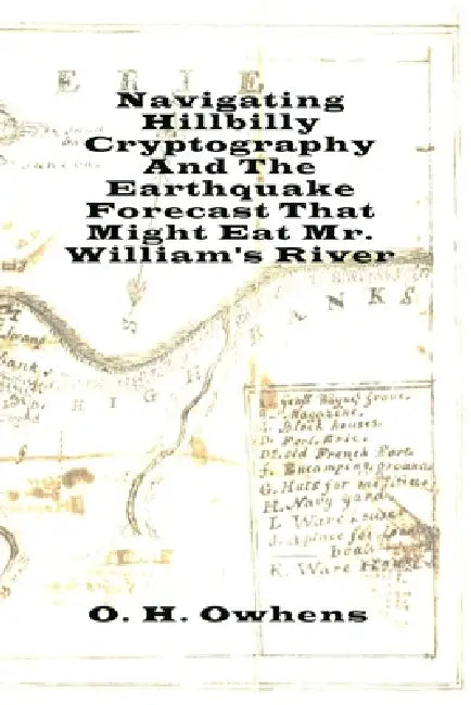 Navigating Hillbilly Cryptography And The Earthquake Forecast That Might Eat Mr. William's River by O. H. Owhens
