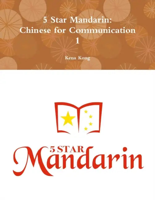 5 Star Mandarin: Chinese for Communication 1 by Kena Kong