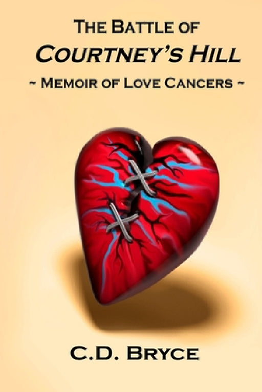The Battle of Courtney's Hill Memoir of Love Cancers by C. D. Bryce