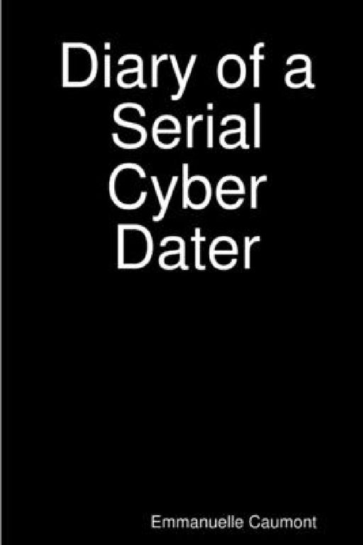 Diary of a Serial Cyber Dater by Emmanuelle Caumont