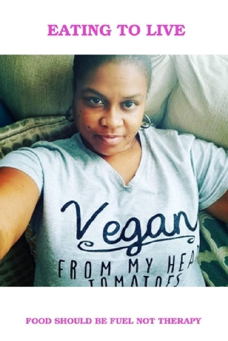 Eating To Live - My Vegan Journey by Balanda Wells Lipscomb