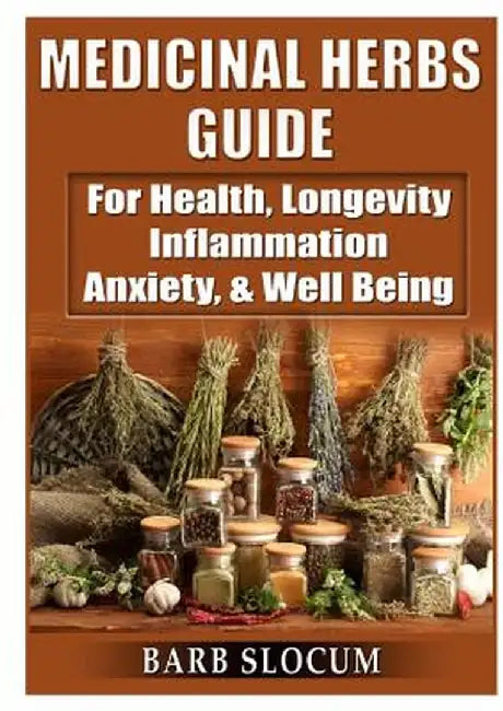 Medicinal Herbs Guide: For Health, Longevity, Inflammation, Anxiety, & Well Being by Barb Slocum