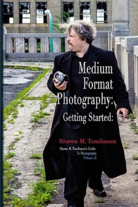 Vol. 26: Medium-Format Photography: Getting Started by Shawn M. Tomlinson