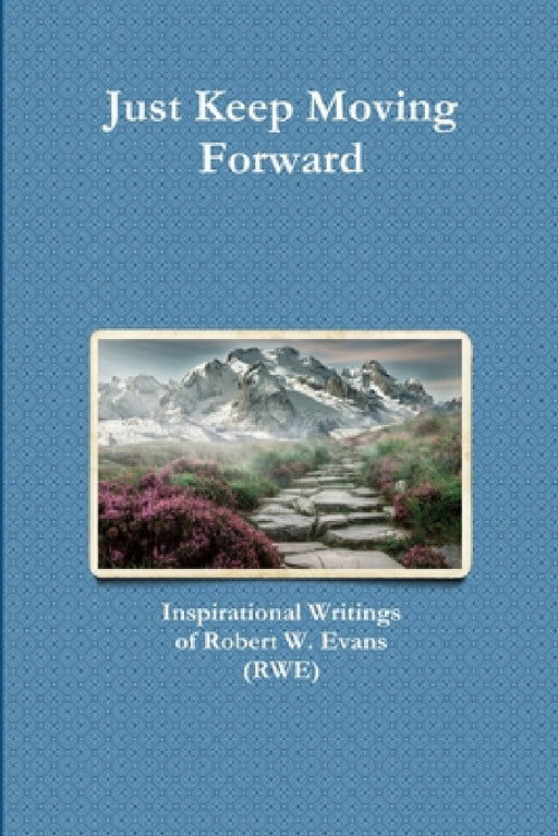 Just Keep Moving Forward: Inspirational Writings of Robert W. Evans (RWE) by Robert Evans