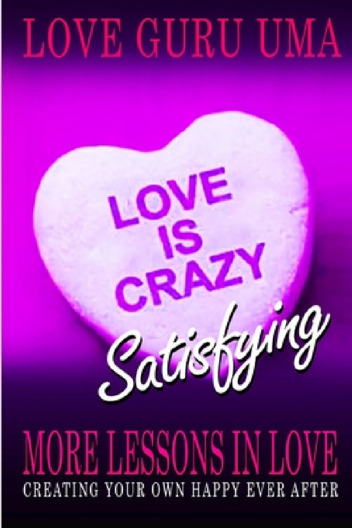 Love is Crazy Satisfying: More Lessons in Love by Love Guru Uma