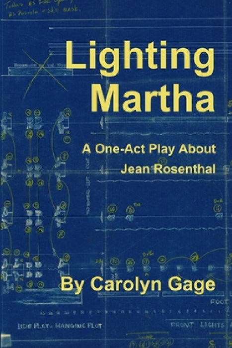 Lighting Martha: A One - Act Play About Jean Rosenthal by Carolyn Gage