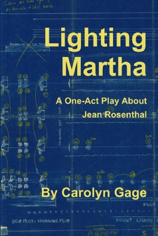 Lighting Martha: A One - Act Play About Jean Rosenthal by Carolyn Gage