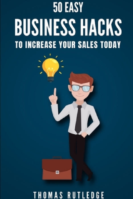 50 Easy Business Hacks to Increase Your Sales Today by Thomas Rutledge