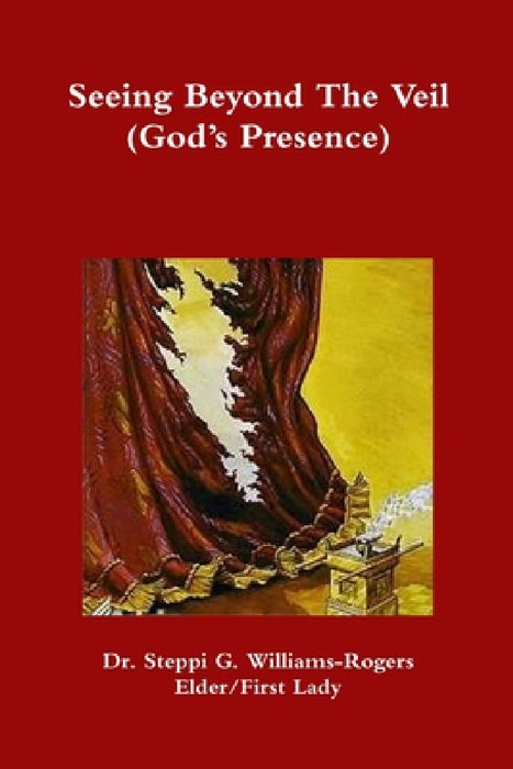 Seeing Beyond The Veil (God's Presence) by Steppi G. Williams-Rogers