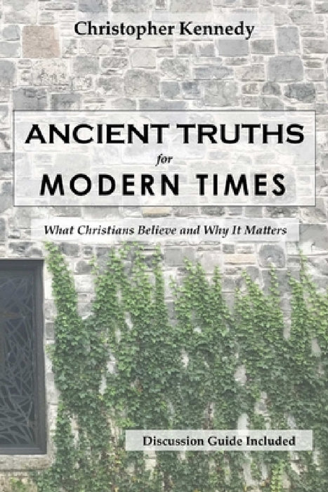 Ancient Truths for Modern Times by Christopher Kennedy