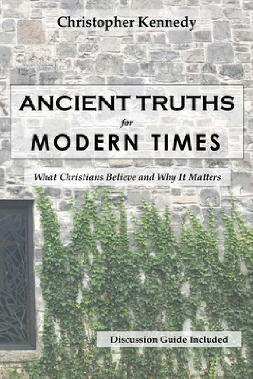 Ancient Truths for Modern Times by Christopher Kennedy