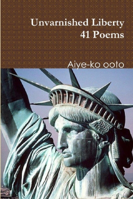 Unvarnished Liberty by Aiye-Ko Ooto