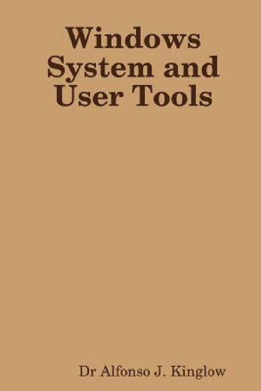 Windows System and User Tools by Alfonso J. Kinglow