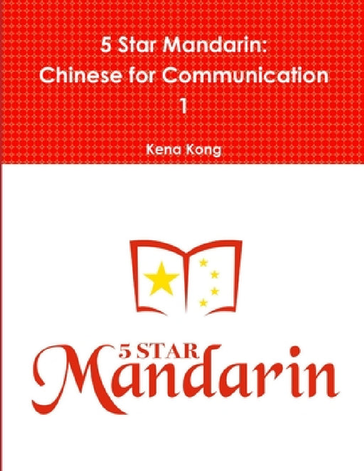5 Star Mandarin: Chinese for Communication 1 by Kena Kong