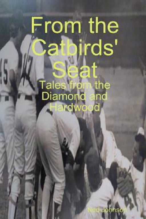 From the Catbirds' Seat: Tales from the Diamond and Hardwood by Ned Johnson