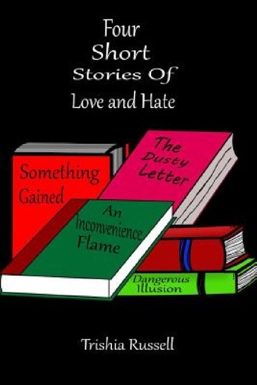 Four Short Stories of Love and Hate by Trishia Russell