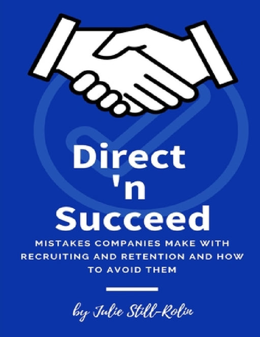 Direct 'n Succeed: Mistakes Companies Make with Recruiting and Retention and How to Avoid Them by Julie Still-Rolin