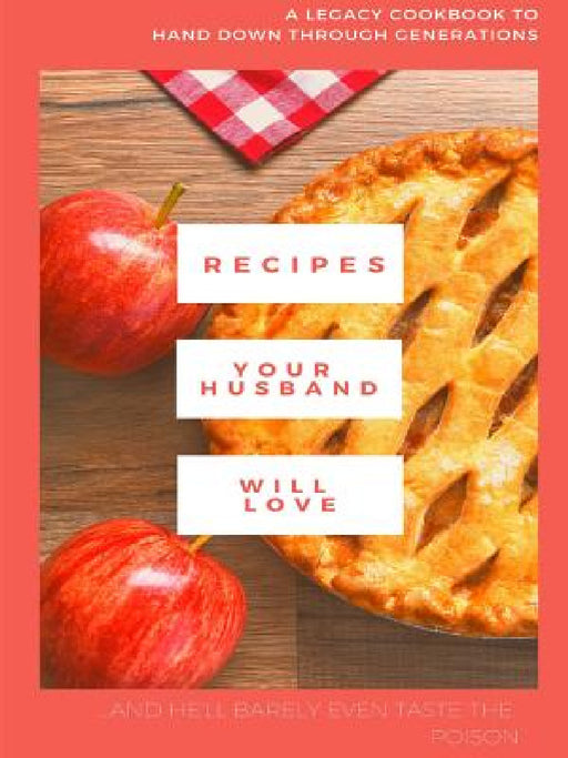 Recipes Your Husband Will Love (and barely even taste the poison...) by Terri Coleman