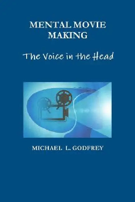 MENTAL MOVIE MAKING - The Voice in the Head by Michael Godfrey