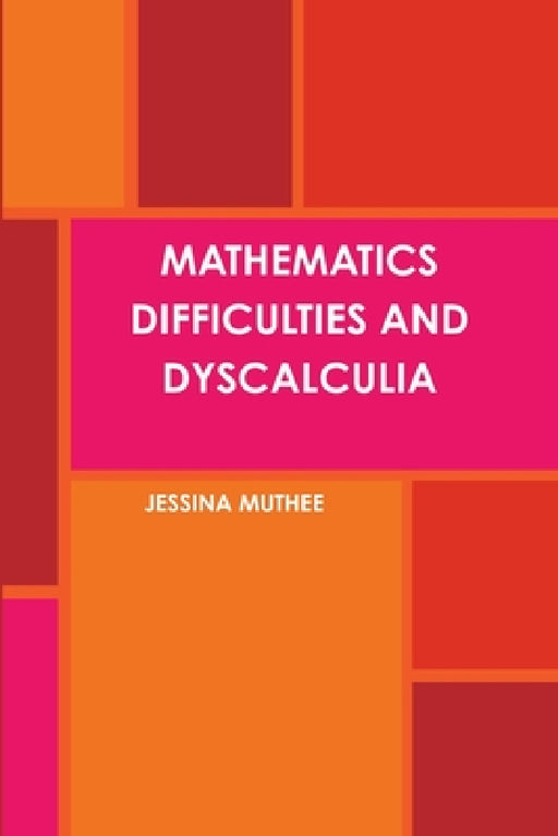 Mathematics Difficulties and Dyscalculia by Jessina Muthee