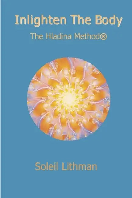 Inlighten the Body - The Hladina Method by Soleil Aurose