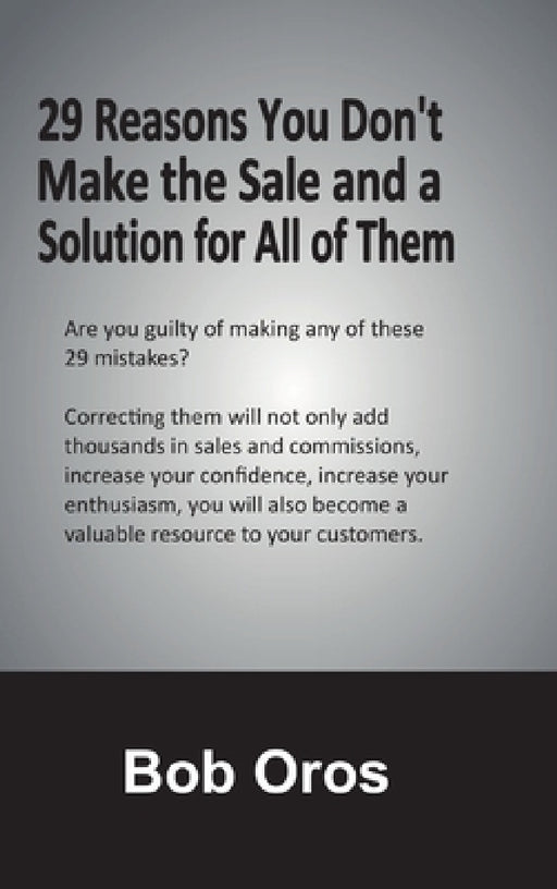 29 Reasons You Don't Make the Sale and a Solution for All of Them by Bob Oros