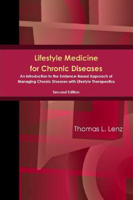 Lifestyle Medicine for Chronic Diseases: An Introduction to the Evidence-Based Approach of Managing Chronic Diseases with Lifestyle Therapeutics, Seco by Thomas Lenz