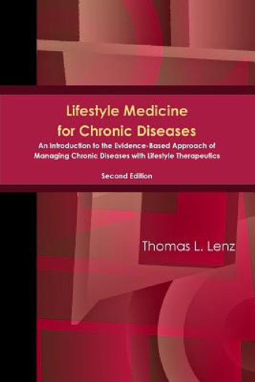 Lifestyle Medicine for Chronic Diseases: An Introduction to the Evidence-Based Approach of Managing Chronic Diseases with Lifestyle Therapeutics, Seco by Thomas Lenz