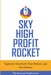 Sky High Profit Rocket: Explosive Growth for Your Bottom Line by Roy Pellicano