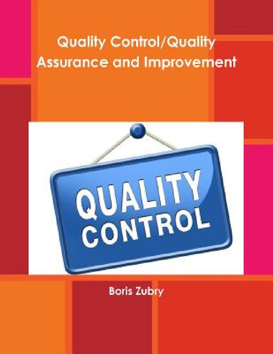 Quality Control/Quality Assurance and Improvement by Boris Zubry