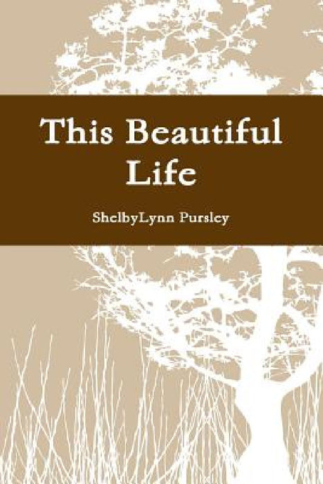 This Beautiful Life by Shelbylynn Pursley