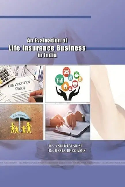 An Evaluation of Life Insurance Business in India by Anilkumar M, Resia Beegam S.