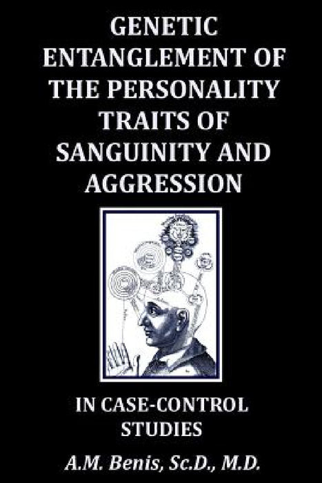 Genetic Entanglement of the Personality Traits of Sanguinity and Aggression in Case-Control Studies by A. M. Benis