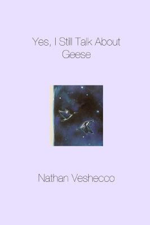 Yes, I Still Talk About Geese by Nathan Veshecco