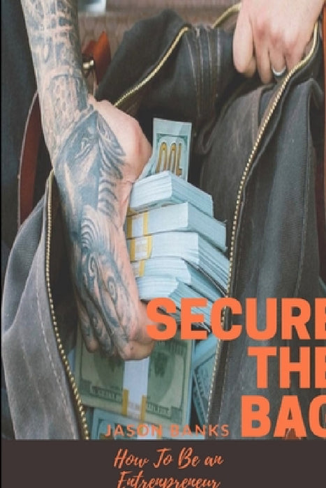 Secure The Bag: How To Be an Entrepreneur by Jason Banks