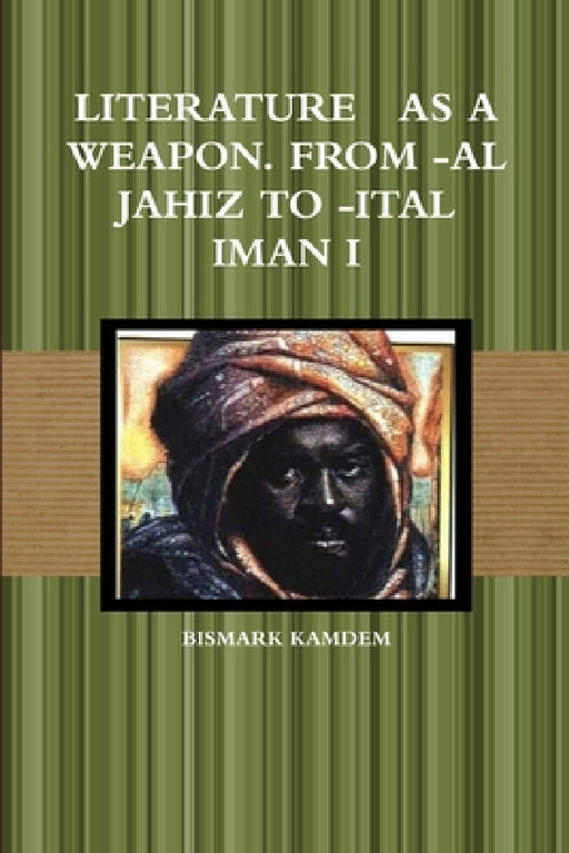 Literature as a Weapon. from -Al Jahiz to -Ital Iman I by Bismark Kamdem