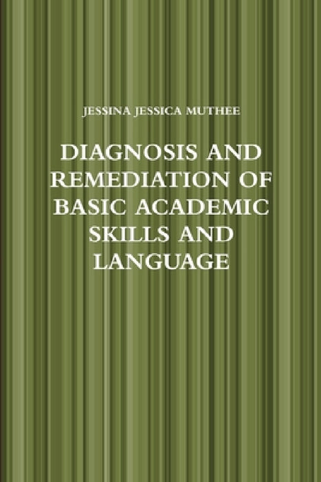 Diagnosis and Remediation of Basic Academic Skills and Language by Jessina Muthee