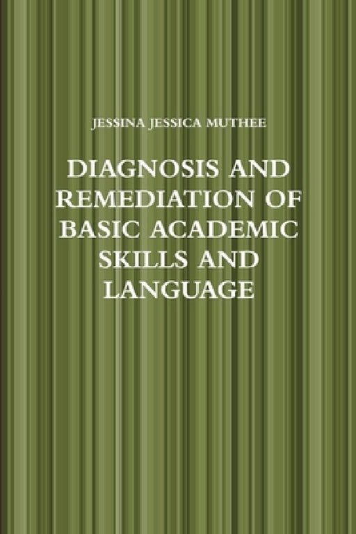 Diagnosis and Remediation of Basic Academic Skills and Language by Jessina Muthee