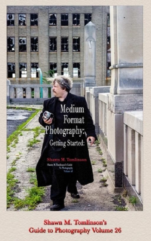 Vol. 26: Medium-Format Photography: Getting Started by Shawn M. Tomlinson
