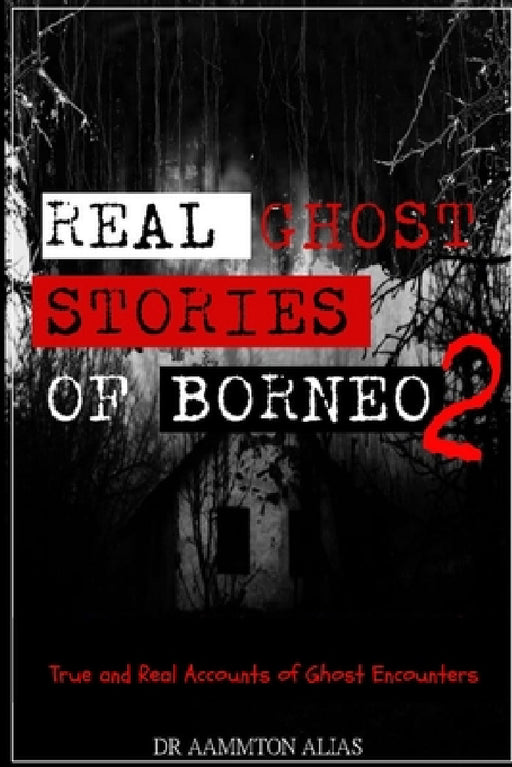 Real Ghost Stories of Borneo 2 by Aammton Alias